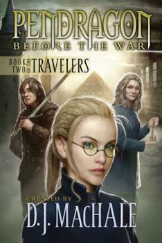 The Travelers: Book Two - Book #2 of the Pendragon: Before the War