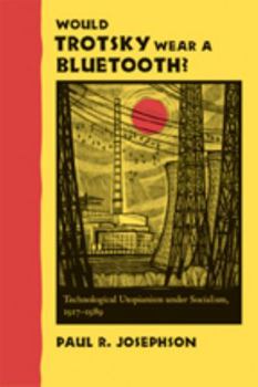 Hardcover Would Trotsky Wear a Bluetooth?: Technological Utopianism Under Socialism, 1917-1989 Book