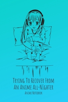 Paperback Trying To Recover From An Anime All-Nighter Anime Notebook: Anime Journal Book