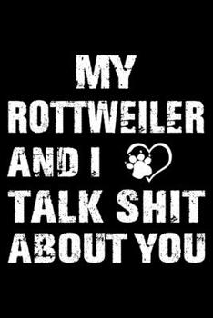 My Rottweiler And I Talk Shit About You: Cute Rottweiler Lined journal Notebook, Great Accessories & Gift Idea for Rottweiler Owner & Lover. Lined journal Notebook With An Inspirational Quote.