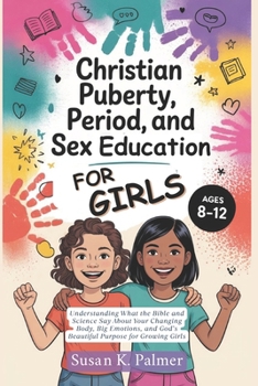 Paperback Christian Puberty, Period, and Sex Education for Girls 8-12 Year Olds: What the Bible and Science Says About Your Changing Body, Big Emotions and God' Book