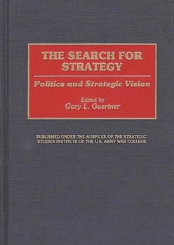 The Search for Strategy: Politics and Strategic Vision (Contributions in Military Studies)