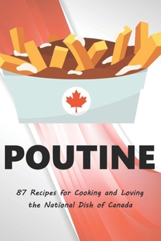 Paperback Poutine: 87 Recipes for Cooking and Loving the National Dish of Canada Book