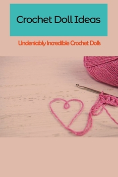 Paperback Crochet Doll Ideas: Undeniably Incredible Crochet Dolls: DIY Crochet Doll Book