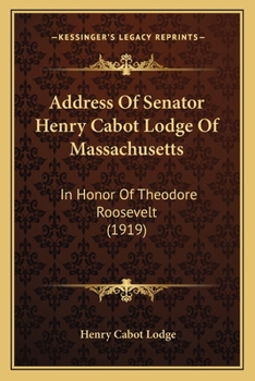 Paperback Address Of Senator Henry Cabot Lodge Of Massachusetts: In Honor Of Theodore Roosevelt (1919) Book