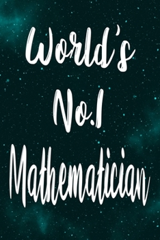 World's No. 1 Mathematician : The Perfect Gift for the Professional in Your Life - Funny 119 Page Lined Journal!