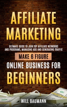 Paperback Affiliate Marketing: Ultimate Guide to Join Top Affiliate Networks and Programs, Managing Ads and Generating Traffic (Make 6 Figure Online Book