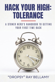 Hack Your High: Tolerance: A Stoner Nerd's Handbook to Getting Your First Time Back