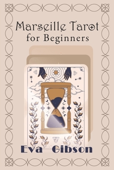 Marseille Tarot for Beginners: A Beginner’s Guide to Intuitively Learning the Basics of Marseille Tarot Cards, Interpretation and Reading