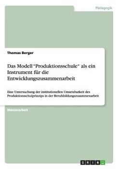 Paperback Das Modell "Produktionsschule" als ein Instrument für die Entwicklungszusammenarbeit: Eine Untersuchung der institutionellen Umsetzbarkeit des Produkt [German] Book