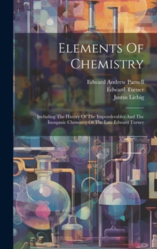 Hardcover Elements Of Chemistry: Including The History Of The Imponderables And The Inorganic Chemistry Of The Late Edward Turner Book