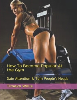 How To Become Popular At the Gym: Gain Attention & Turn People's Heads