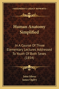 Paperback Human Anatomy Simplified: In A Course Of Three Elementary Lectures Addressed To Youth Of Both Sexes (1854) Book