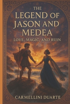 The Legend of Jason and Medea: Love, Magic, and Ruin (Mitologias do Mundo: As Histórias que Moldaram a Humanidade)