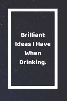 Brilliant Ideas I Have When Drinking: Funny White Elephant Gag Gifts For Coworkers Going Away, Birthday, Retirees, Friends & Family | Secret Santa ... For Coworkers | Really Funny Jokes For Adults