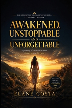 Paperback Awakened, Unstoppable, and Unforgettable: A Journey of Transformation, Strength and Purpose Book