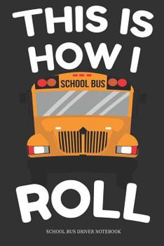 Paperback This Is How I Roll School Bus Driver Notebook: Great Gift Idea School Bus Driver ( 6x9 Dot Grid 100 Pages) Book