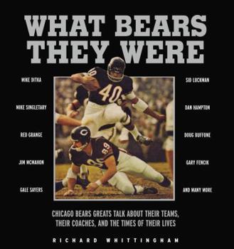Hardcover What Bears They Were: Chicago Bears Greats Talk about Their Teams, Their Coaches, and the Times of Their Lives Book