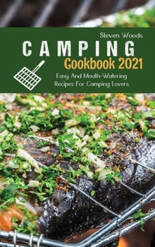 Camping Cookbook 2021: Easy And Mouth-Watering Recipes For Camping Lovers