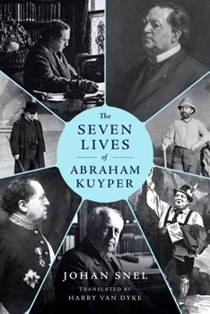 Hardcover The Seven Lives of Abraham Kuyper: A Biography Book