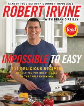 Hardcover Impossible to Easy: 111 Delicious Recipes to Help You Put Great Meals on the Table Every Day Book