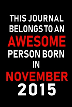 This Journal belongs to an Awesome Person Born in November 2015: Blank Lined 6x9 Born In November with Birth Year Journal Notebooks Diary. Makes a ... an Alternative to B-day Present or a Card.