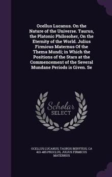 Hardcover Ocellus Lucanus. On the Nature of the Universe. Taurus, the Platonic Philosoher, On the Eternity of the World. Julius Firmicus Maternus Of the Thema M Book