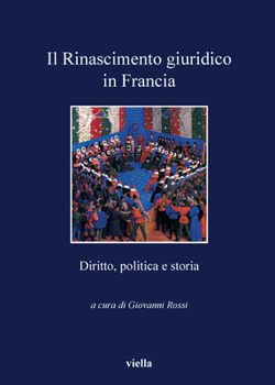 Paperback Il Rinascimento Giuridico in Francia: Diritto, Politica E Storia [Italian] Book