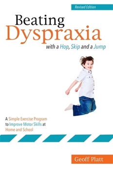 Paperback Beating Dyspraxia with a Hop, Skip and a Jump: A Simple Exercise Program to Improve Motor Skills at Home and School Revised Edition Book