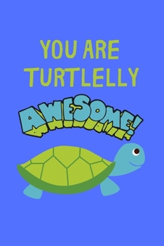You Are Turtlelly Awesome: Cute Turtle Lined notebook, funny journal gifts for Boy, Girl,  boyfriend, girlfriend partner, him, her birthday, ... day. Better and more useful than a card