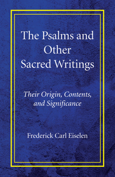The Psalms And Other Sacred Writings: Their Origin, Contents, And Significance