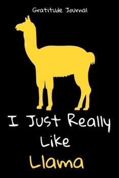 I Just Really Like Llama Gratitude Journal: Perfect gift for animal lovers - daily planner and notebook - its interior is excellent to thank what happened that day.