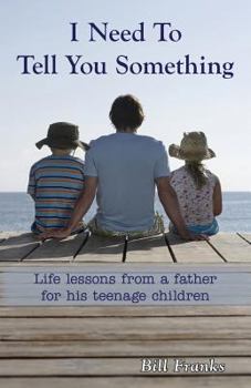 Paperback I Need to Tell You Something: Life Lessons from a father for his teenage children Book
