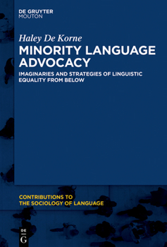 Minority Language Advocacy: Imaginaries and Strategies of Linguistic Equality from Below - Book #114 of the Contributions to the Sociology of Language [CSL]