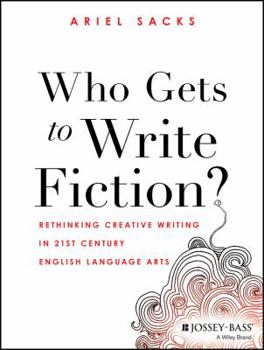 Paperback Who Gets to Write Fiction?: Rethinking Creative Writing in 21st Century English Language Arts Book