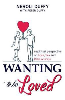 Paperback Wanting to Be Loved: A Spiritual Perspective on Love, Sex and Relationships Book