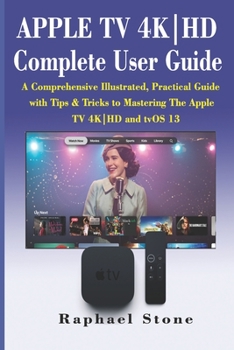 Paperback APPLE TV 4K-HD Complete User Guide: A Comprehensive Illustrated, Practical Guide with Tips & Tricks to Mastering The Apple TV 4K-HD and tvOS 13 Book