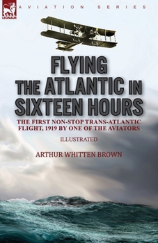 Paperback Flying the Atlantic in Sixteen Hours: the First Non-Stop Trans-Atlantic Flight, 1919 by One of the Aviators Book