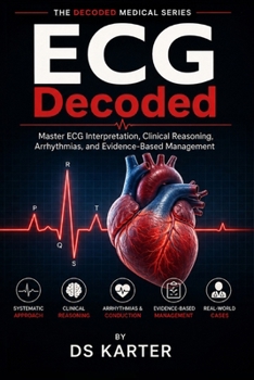 Paperback ECG Decoded: Master ECG Interpretation, Clinical Reasoning, Arrhythmias, and Evidence-Based Management Book