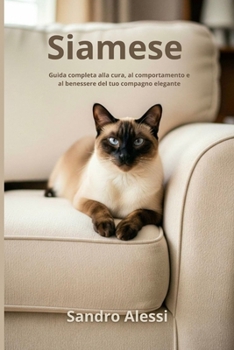 Siamese: Guida completa alla cura, al comportamento e al benessere del tuo compagno elegante (Gli amici felini: tutto ciò che serve sapere per ... ogni fase della loro vita) (Italian Edition)