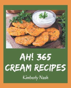 Paperback Ah! 365 Cream Recipes: Everything You Need in One Cream Cookbook! Book