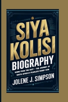 Paperback Siya Kolisi Biography: Rising from the Dust - The Journey of South Africa's Fearless Rugby Icon Book