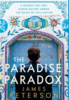 Hardcover The Paradise Paradox: A Search for Lost Human Nature Among the Ruins of Civilization Book