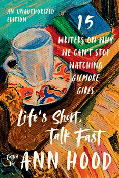 Paperback Life's Short, Talk Fast: Fifteen Writers on Why We Can't Stop Watching Gilmore Girls Book