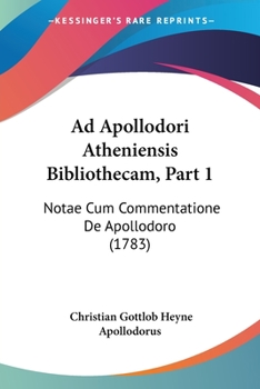 Paperback Ad Apollodori Atheniensis Bibliothecam, Part 1: Notae Cum Commentatione De Apollodoro (1783) Book