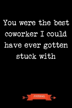 Paperback Journal: You Were The Best Coworker I Could Have Ever Gotten Stuck With: Funny Coworker Gifts - Small Lined Notebook (Card Alte Book