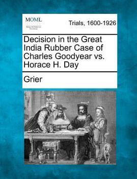 Paperback Decision in the Great India Rubber Case of Charles Goodyear vs. Horace H. Day Book