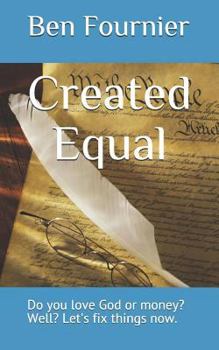 Created Equal: Do you love God or money? Well? Let's fix things now.