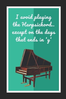 Paperback I Avoid Playing The Harpsichord.. Except On The Days That Ends In 'Y': Themed Novelty Lined Notebook / Journal To Write In Perfect Gift Item (6 x 9 in Book