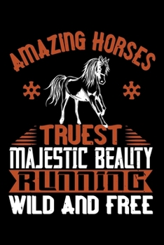 Amazing Horses Truest Majestic Beauty Running Wild And Free: Best horse quote journal notebook for multiple purpose like writing notes, plans and ... lover. (Proud Horse Owner Notebook Journal)